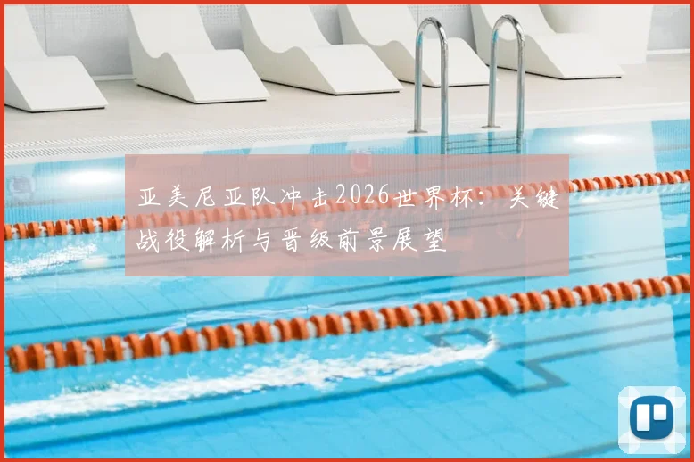 亚美尼亚队冲击2026世界杯：关键战役解析与晋级前景展望