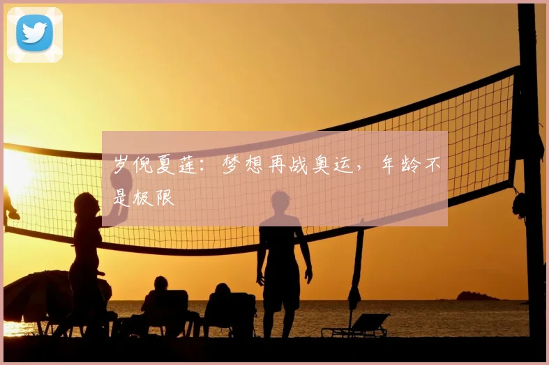 岁倪夏莲：梦想再战奥运，年龄不是极限