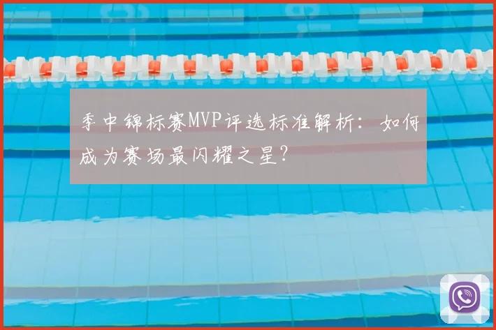 季中锦标赛MVP评选标准解析：如何成为赛场最闪耀之星？