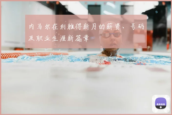 内马尔在利雅得新月的薪资、号码及职业生涯新篇章