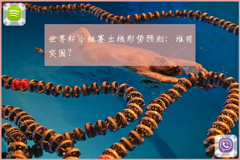 世界杯小组赛出线形势预测：谁将突围？